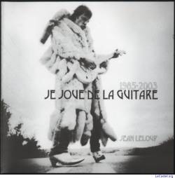 Jean Leloup : Je Joue De La Guitare 1985-2003